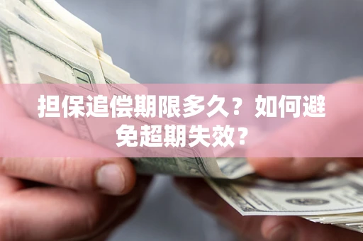 济南担保追偿期限多久?如何避免超期失效? 济南担保追偿期限多久?如何避免超期失效?