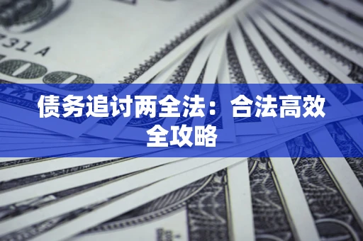 济南债务追讨两全法：合法高效全攻略