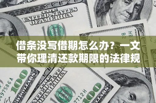 济南借条没写借期怎么办？一文带你理清还款期限的法律规则