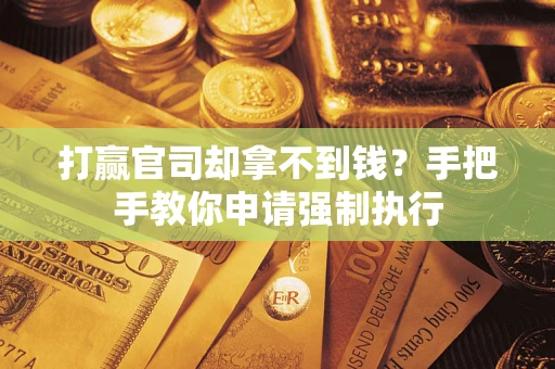 济南打赢官司却拿不到钱？手把手教你申请强制执行