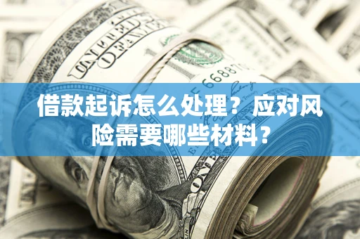 济南借款起诉怎么处理？应对风险需要哪些材料？
