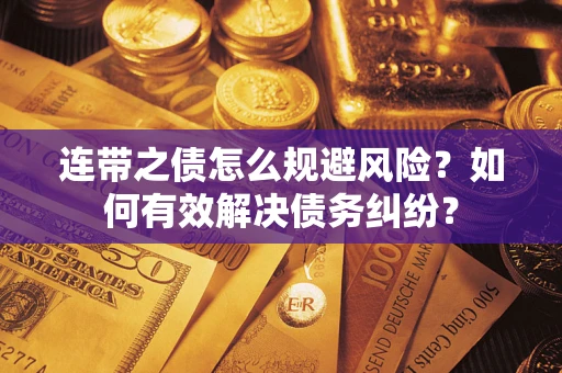 济南连带之债怎么规避风险？如何有效解决债务纠纷？