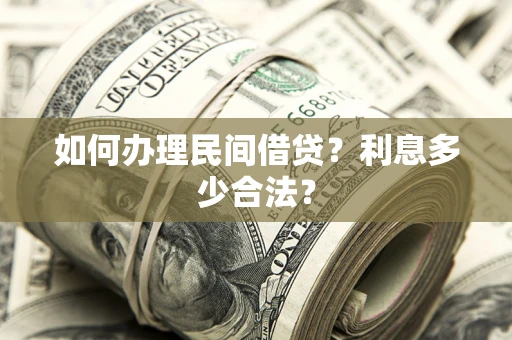 济南如何办理民间借贷？利息多少合法？