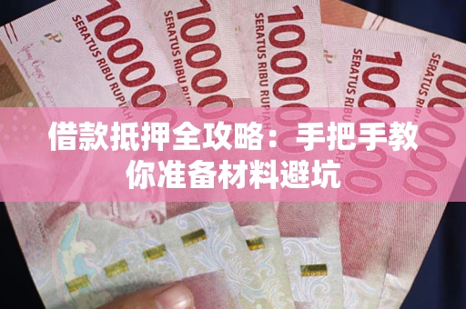 济南借款抵押全攻略：手把手教你准备材料避坑