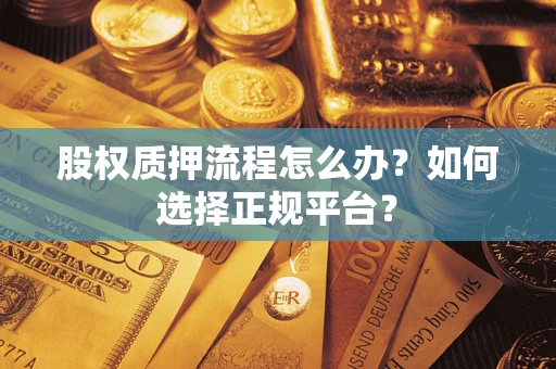 济南股权质押流程怎么办？如何选择正规平台？