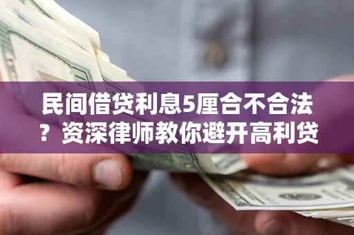 济南民间借贷利息5厘合不合法？资深律师教你避开高利贷陷阱