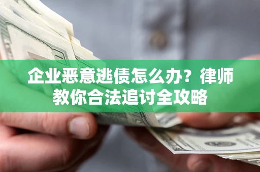 济南企业恶意逃债怎么办？律师教你合法追讨全攻略