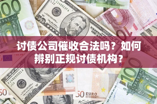 济南讨债公司催收合法吗？如何辨别正规讨债机构？