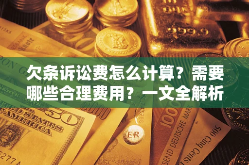 济南欠条诉讼费怎么计算？需要哪些合理费用？一文全解析