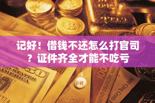 济南记好！借钱不还怎么打官司？证件齐全才能不吃亏