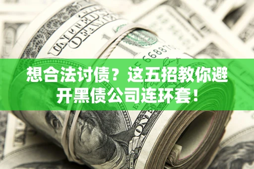 济南想合法讨债？这五招教你避开黑债公司连环套！