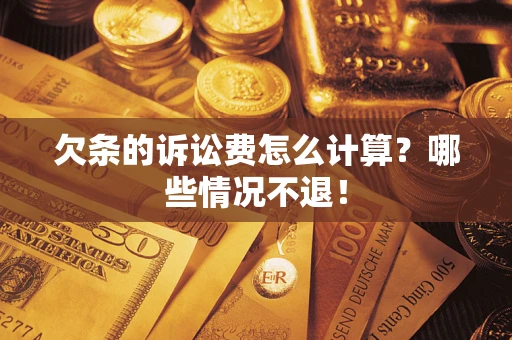 济南欠条的诉讼费怎么计算？哪些情况不退！