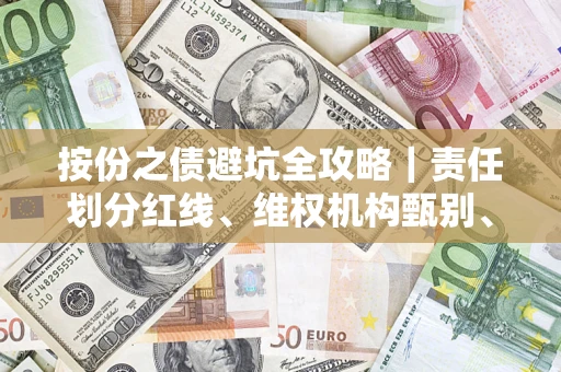 济南按份之债避坑全攻略｜责任划分红线、维权机构甄别、纠纷处理全流程拆解