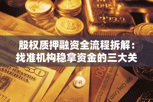 济南股权质押融资全流程拆解：找准机构稳拿资金的三大关键