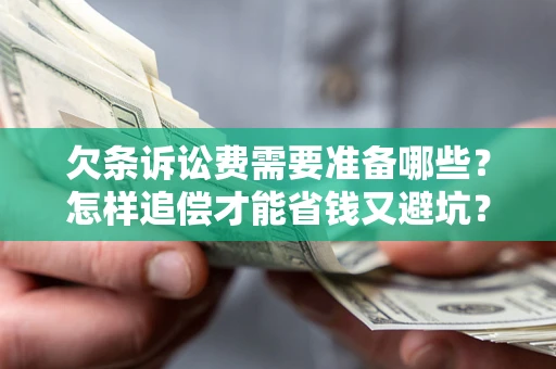 济南欠条诉讼费需要准备哪些？怎样追偿才能省钱又避坑？