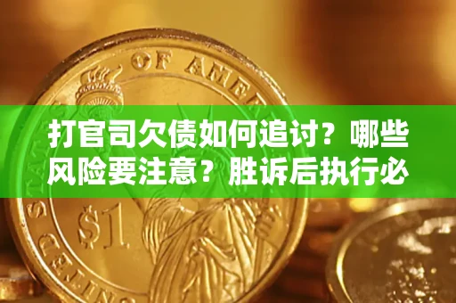 济南打官司欠债如何追讨？哪些风险要注意？胜诉后执行必看！