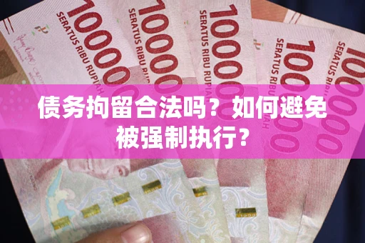 济南债务拘留合法吗？如何避免被强制执行？