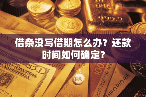 济南借条没写借期怎么办？还款时间如何确定？
