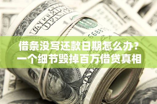济南借条没写还款日期怎么办？一个细节毁掉百万借贷真相