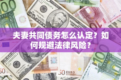 济南夫妻共同债务怎么认定？如何规避法律风险？