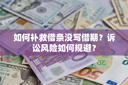 济南如何补救借条没写借期？诉讼风险如何规避？