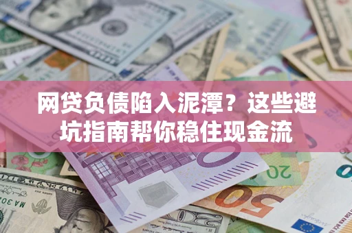 济南网贷负债陷入泥潭？这些避坑指南帮你稳住现金流