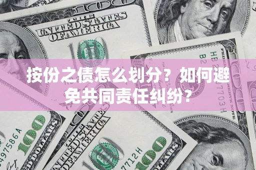 济南按份之债怎么划分？如何避免共同责任纠纷？