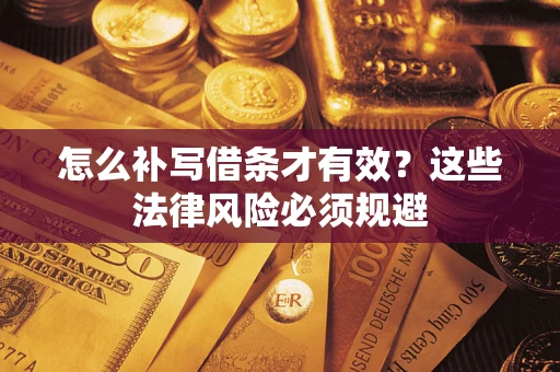 济南怎么补写借条才有效？这些法律风险必须规避