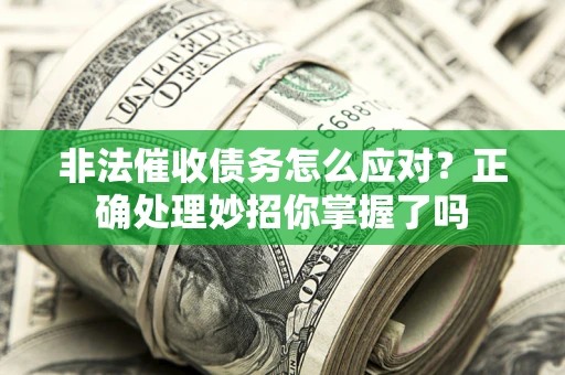 济南非法催收债务怎么应对？正确处理妙招你掌握了吗