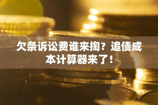 济南欠条诉讼费谁来掏？追债成本计算器来了！