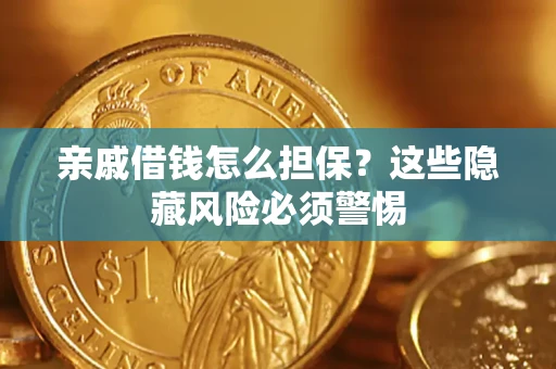 济南亲戚借钱怎么担保？这些隐藏风险必须警惕