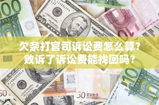 济南欠条打官司诉讼费怎么算？败诉了诉讼费能找回吗？