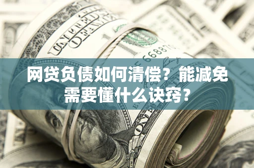 济南网贷负债如何清偿？能减免需要懂什么诀窍？