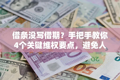 济南借条没写借期？手把手教你4个关键维权要点，避免人财两空