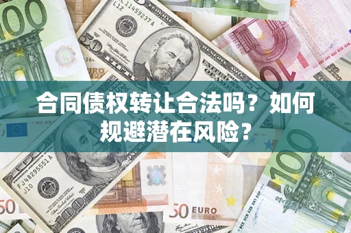 济南合同债权转让合法吗？如何规避潜在风险？