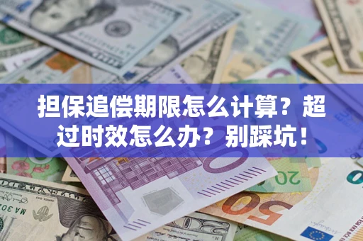 济南担保追偿期限怎么计算？超过时效怎么办？别踩坑！