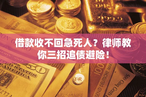济南借款收不回急死人？律师教你三招追债避险！