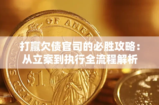 济南打赢欠债官司的必胜攻略：从立案到执行全流程解析