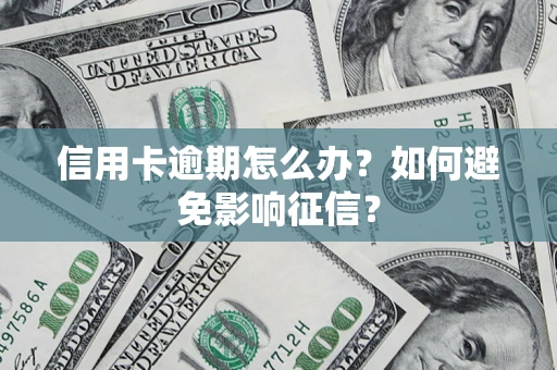 济南信用卡逾期怎么办？如何避免影响征信？