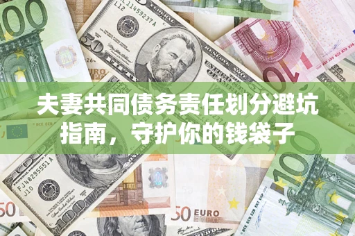 济南夫妻共同债务责任划分避坑指南，守护你的钱袋子