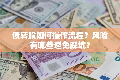 济南债转股如何操作流程?风险有哪些避免踩坑? 济南债转股如何操作流程?风险有哪些避免踩坑?
