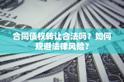 济南合同债权转让合法吗？如何规避法律风险？