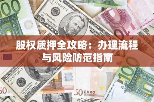 济南股权质押全攻略：办理流程与风险防范指南