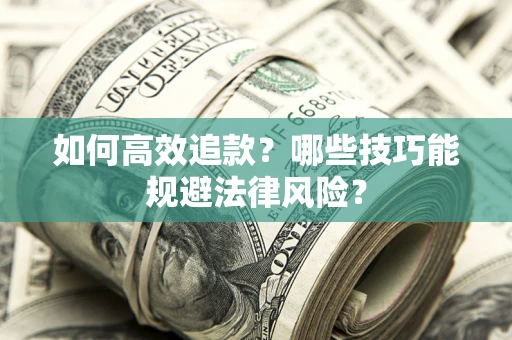 济南如何高效追款？哪些技巧能规避法律风险？