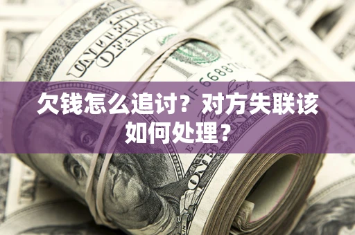济南欠钱怎么追讨？对方失联该如何处理？