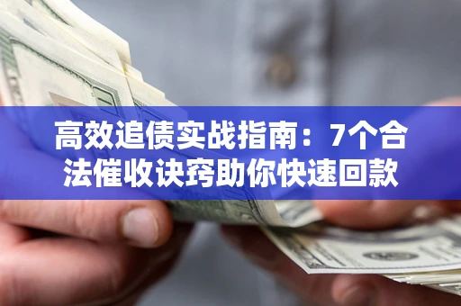 济南高效追债实战指南：7个合法催收诀窍助你快速回款