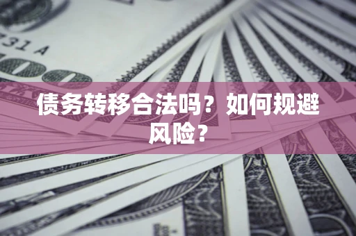 济南债务转移合法吗？如何规避风险？