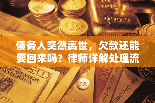 济南债务人突然离世，欠款还能要回来吗？律师详解处理流程