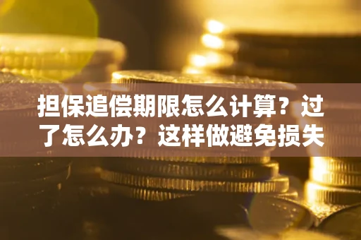 济南担保追偿期限怎么计算？过了怎么办？这样做避免损失！