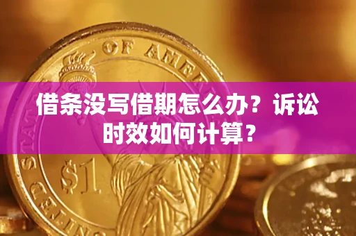 济南借条没写借期怎么办？诉讼时效如何计算？